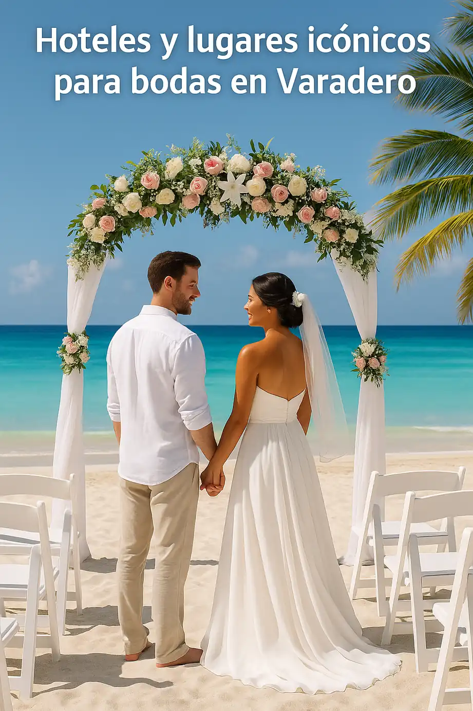 Imagen real y evocadora para “Hoteles y lugares icónicos para bodas en Varadero”. Una pareja de novios se mira con amor bajo un arco floral en la arena blanca de Varadero, con sillas dispuestas para la ceremonia y el mar Caribe al fondo, transmitiendo la esencia romántica y paradisíaca de casarse en Cuba.