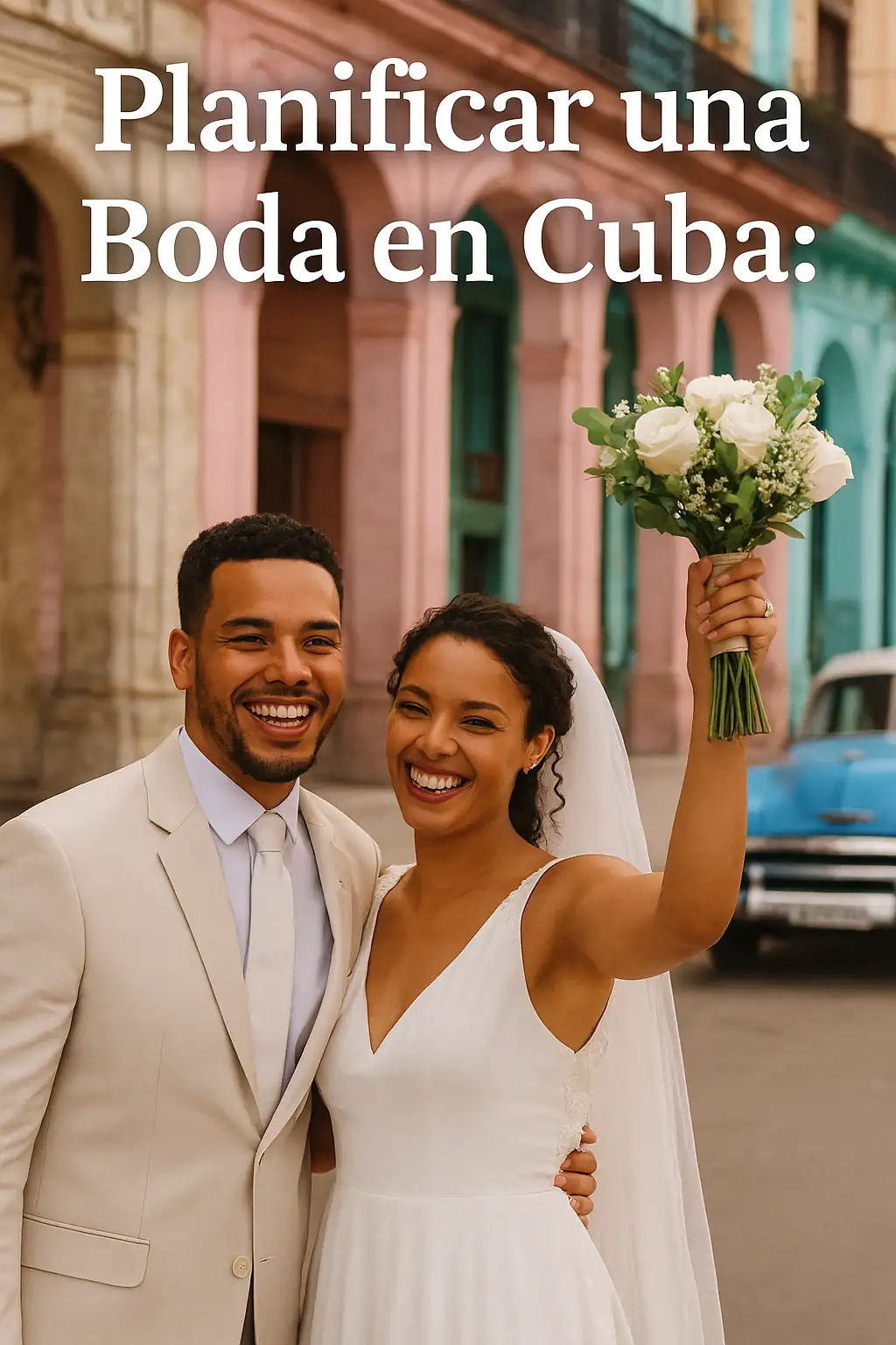 Pareja cubana feliz celebrando su boda en una calle colorida de La Habana, con el texto “Planificar una Boda en Cuba” en la parte superior, rodeados de arquitectura colonial y un auto clásico azul al fondo.